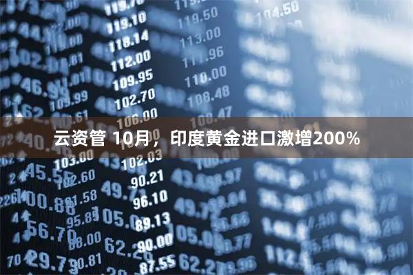 云资管 10月，印度黄金进口激增200%
